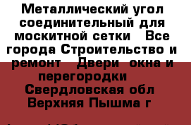 Металлический угол соединительный для москитной сетки - Все города Строительство и ремонт » Двери, окна и перегородки   . Свердловская обл.,Верхняя Пышма г.